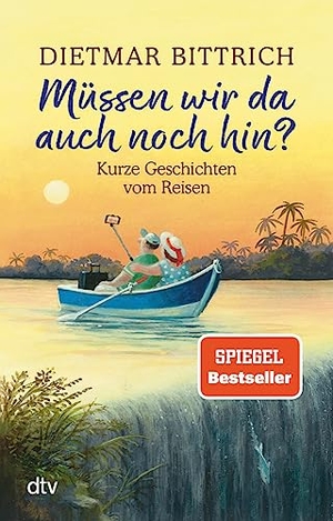 Bittrich, Dietmar. Müssen wir da auch noch hin? - Kurze Geschichten vom Reisen. dtv Verlagsgesellschaft, 2019.