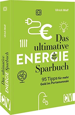 Wolf, Ulrich. Das ultimative Energie-Sparbuch - 95 Tipps für mehr Geld im Portemonnaie. Christophorus Verlag, 2022.