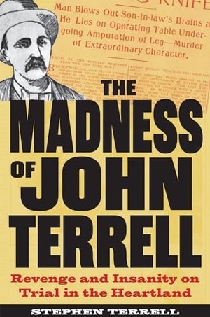 Terrell. The Madness of John Terrell - Revenge and Insanity on Trial in the Heartland. Kent State University Press, 2024.