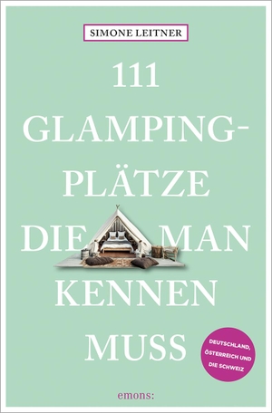Leitner, Simone. 111 Glampingplätze, die man kennen muss - Reiseführer. Emons Verlag, 2024.