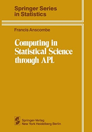 Anscombe, Francis John. Computing in Statistical Science through APL. Springer New York, 2011.