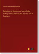 Questions on Higginson's Young Folks' History of the United States. For the use of Teachers