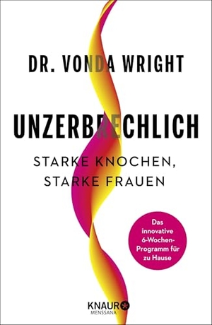 Wright, Vonda. Unzerbrechlich - Starke Knochen, Starke Frauen. Das innovative 6-Wochen-Programm für zu Hause | Das sechswöchige Master-Trainingsprogramm für Frauen ab 40 - mit Übungen, Rezepten, Selbsttests. Knaur MensSana HC, 2026.