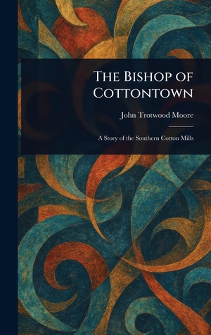 Moore, John Trotwood. The Bishop of Cottontown. Legare Street Press, 2025.