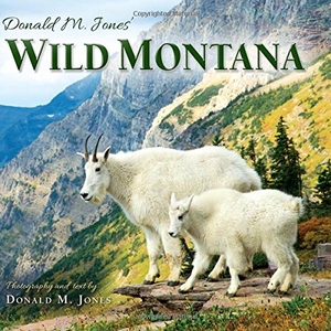 Jones, Donald M.. Donald M. Jones' Wild Montana. Farcountry Press, 2018.