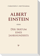 Albert Einstein oder Der Irrtum eines Jahrhunderts