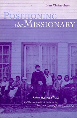 Christophers, Brett. Positioning the Missionary - John Booth Good and the Confluence of Cultures in Nineteenth-Century British Columbia. University of British Columbia Press, 1998.