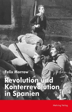 Morrow, Felix. Revolution und Konterrevolution in Spanien. MEHRING Verlag, 2020.