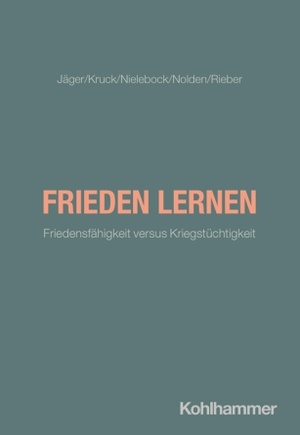 Jäger, Uli / Kruck, Anne et al. Frieden lernen - Friedensfähigkeit versus Kriegstüchtigkeit. Kohlhammer W., 2026.