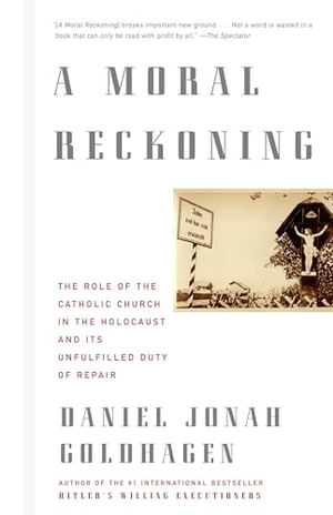 Goldhagen, Daniel Jonah. A Moral Reckoning - A Moral Reckoning: The Role of the Church in the Holocaust and Its Unfulfilled Duty of Repair. Random House, 2003.