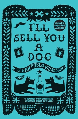 Villalobos, Juan Pablo. I'll Sell You a Dog. And Other Stories, 2016.