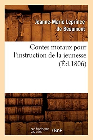 Leprince De Beaumont, Jeanne-Marie. Contes moraux pour l'instruction de la jeunesse, (Éd.1806). Hachette Livre - BNF, 2012.