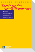 Kritik der historischen Bibelkritik. Theologie des Neues Testaments III