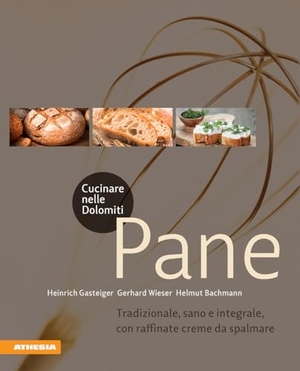 Gasteiger, Heinrich / Wieser, Gerhard et al. Cucinare nelle Dolomiti. Pane. Tradizionale, sano e integrale, con raffinate creme da spalmare. Athesia, 2019.