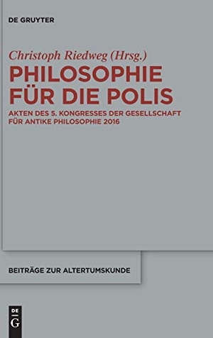 Riedweg, Christoph (Hrsg.). Philosophie für die Polis - Akten des 5. Kongresses der Gesellschaft für antike Philosophie 2016. De Gruyter, 2019.