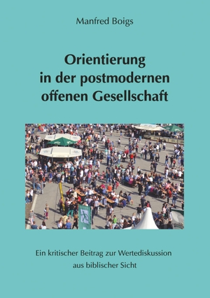 Boigs, Manfred. Orientierung in der postmodernen offenen Gesellschaft - Ein kritischer Beitrag zur Wertediskussion aus biblischer Sicht. tredition, 2018.