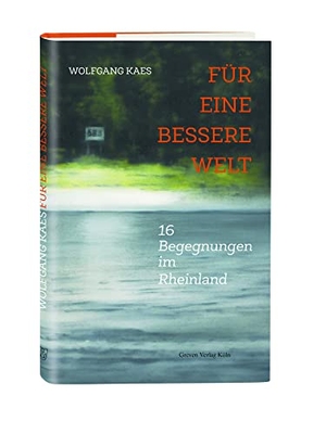 Kaes, Wolfgang. Für eine bessere Welt - 16 Begegnungen im Rheinland. Greven Verlag, 2021.