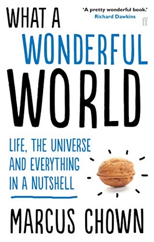 Chown, Marcus. What a Wonderful World - Life, the Universe and Everything in a Nutshell. Faber & Faber, 2014.
