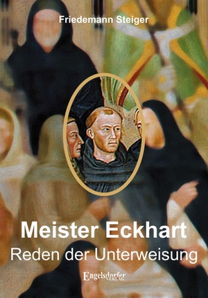 Steiger, Friedemann. Meister Eckharts Reden der Unterweisung - Mit Kommentaren von Pfarrer (i. R.) Friedemann Steiger. Engelsdorfer Verlag, 2023.