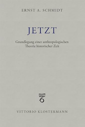 Schmidt, Ernst A.. Jetzt - Grundlegung einer anthropologischen Theorie historischer Zeit. Klostermann Vittorio GmbH, 2023.