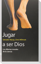 Jugar a ser Dios : los dilemas morales de la ciencia