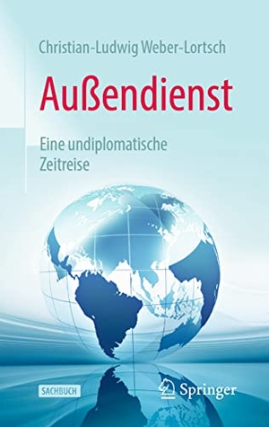 Weber-Lortsch, Christian-Ludwig. Außendienst - Eine undiplomatische Zeitreise. Springer-Verlag GmbH, 2021.