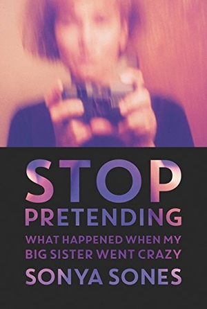 Sones, Sonya. Stop Pretending - What Happened When My Big Sister Went Crazy. HarperCollins, 2016.
