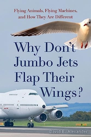 Alexander, David. Why Don't Jumbo Jets Flap Their Wings? - Flying Animals, Flying Machines, and How They Are Different. Rutgers University Press, 2009.