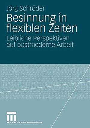 Schröder, Jörg. Besinnung in flexiblen Zeiten - Leibliche Perspektiven auf postmoderne Arbeit. VS Verlag für Sozialwissenschaften, 2009.