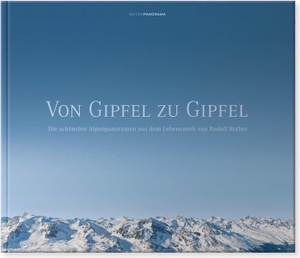 Rother, Rudolf. Von Gipfel zu Gipfel - DIE SCHÖNSTEN ALPENPANORAMEN AUS DEM LEBENSWERK VON RUDOLF ROTHER. Edition Panorama GmbH, 2015.