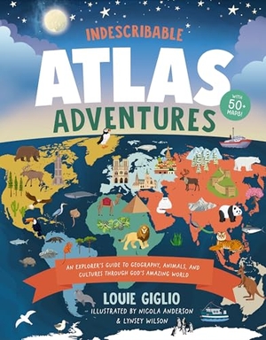 Giglio, Louie. Indescribable Atlas Adventures - An Explorer's Guide to Geography, Animals, and Cultures Through God's Amazing World. Tommy Nelson, 2024.