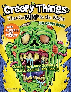 Clark, Matthew. Creepy Things That Go Bump in the Night Coloring Book - Color If You Dare Zombies, Skulls, Goblins and Ghouls. Fox Chapel Publishing, 2023.