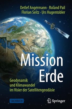 Angermann, Detlef / Pail, Roland et al. Mission Erde - Geodynamik und Klimawandel im Visier der Satellitengeodäsie. Springer, 2021.