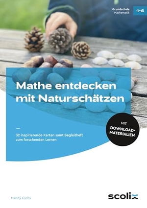 Fuchs, Mandy. Mathe entdecken mit Naturschätzen - 32 inspirierende Karten samt Begleitheft zum forschenden Lernen (1. bis 6. Klasse). scolix, 2025.
