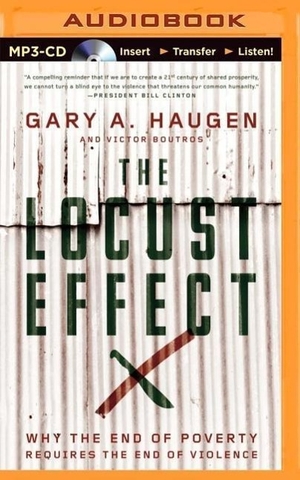 Haugen, Gary A. / Victor Boutros. The Locust Effect: Why the End of Poverty Requires the End of Violence. Audio Holdings, 2014.