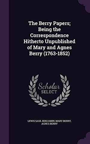 Benjamin, Lewis Saul / Berry, Mary et al. The Berry Papers; Being the Correspondence Hitherto Unpublished of Mary and Agnes Berry (1763-1852). Touchladybirdlucky Studios, 2016.