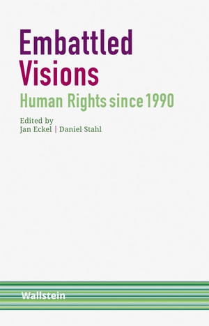 Eckel, Jan / Daniel Stahl (Hrsg.). Embattled Visions - Human Rights since 1990. Wallstein Verlag GmbH, 2022.