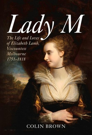 Brown, Colin. Lady M: The Life and Loves of Elizabeth Lamb, Viscountess Melbourne 1751-1818. Amberley Publishing, 2018.