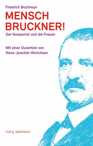 Buchmayr, Friedrich. Mensch Bruckner! - Der Komponist und die Frauen. Müry Salzmann Verlags Gmb, 2019.