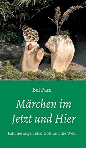 Para, Bel. Märchen im Jetzt und Hier - Fabulierungen über Gott und die Welt. tredition, 2018.