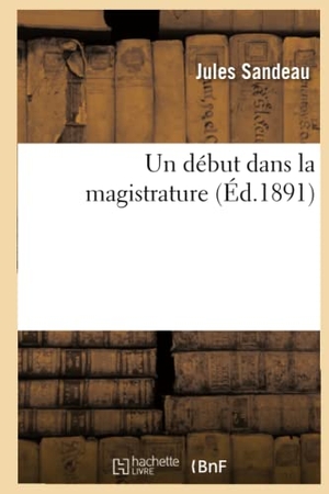 Sandeau, Jules. Un début dans la magistrature. Hachette Livre, 2018.