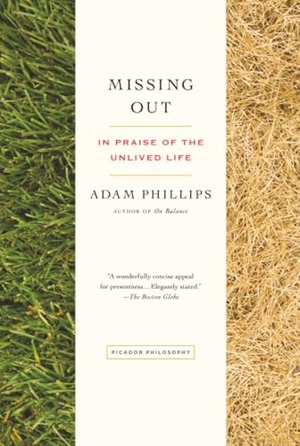 Phillips, Adam. Missing Out - In Praise of the Unlived Life. Picador USA, 2013.