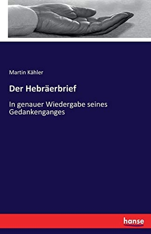 Kähler, Martin. Der Hebräerbrief - In genauer Wiedergabe seines Gedankenganges. hansebooks, 2019.