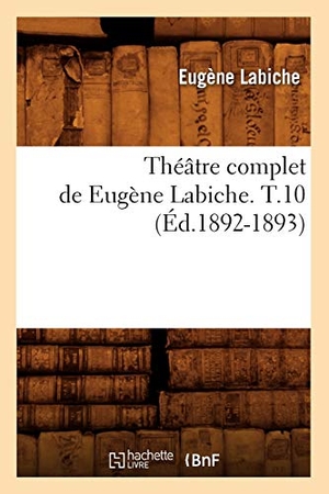 Labiche, Eugène. Théâtre complet de Eugène Labiche. T.10 (Éd.1892-1893). Hachette Livre, 2018.