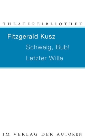 Kusz, Fitzgerald. Schweig, Bub! / Letzter Wille - Zwei Stücke. Verlag Der Autoren, 1997.