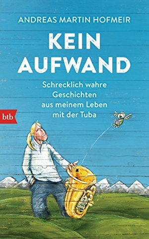 Hofmeir, Andreas Martin. Kein Aufwand - Schrecklich wahre Geschichten aus meinem Leben mit der Tuba. Btb, 2016.
