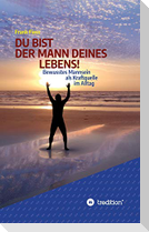 DU BIST DER MANN DEINES LEBENS!