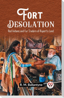 Fort Desolation Red Indians and Fur Traders of Rupert's Land