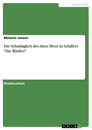 Jansen, Melanie. Die Schuldigkeit des Alten Moor in Schillers "Die Räuber". GRIN Verlag, 2016.