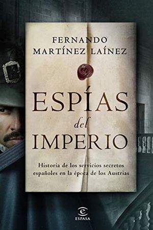 Martínez Laínez, Fernando. Espías del imperio : historia de los servicios secretos españoles en la época de los Austrias. Espasa, 2021.